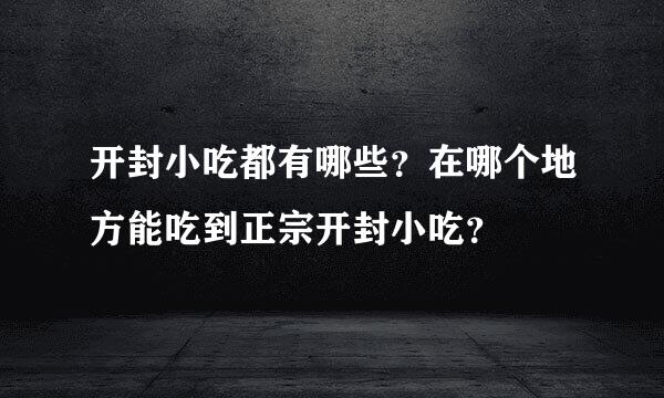 开封小吃都有哪些？在哪个地方能吃到正宗开封小吃？