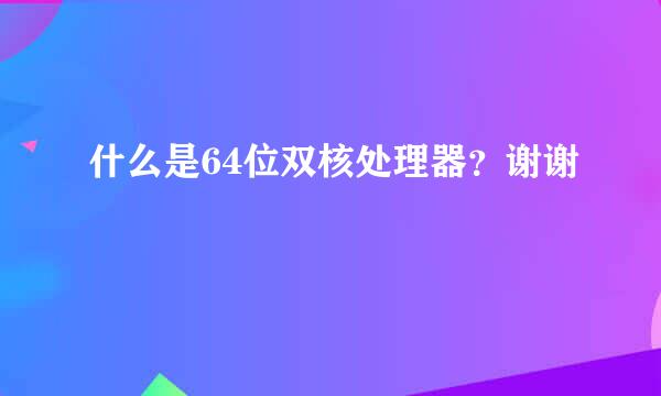 什么是64位双核处理器？谢谢