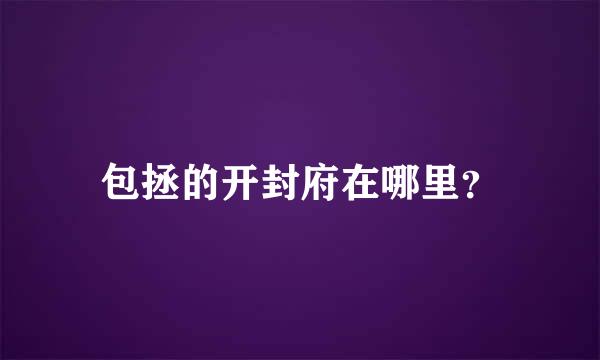 包拯的开封府在哪里？