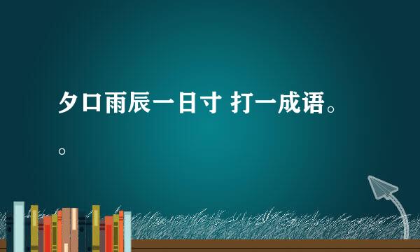 夕口雨辰一日寸 打一成语。。