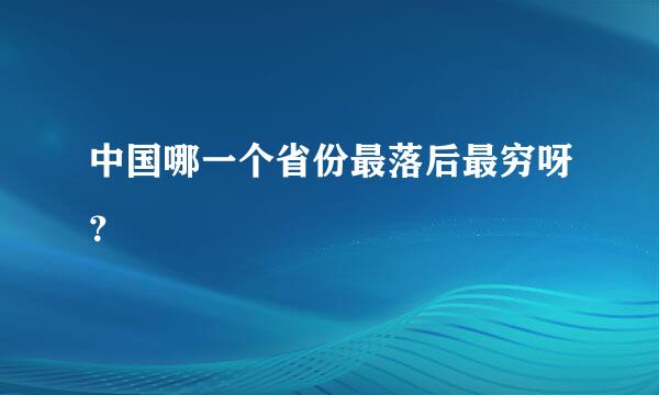 中国哪一个省份最落后最穷呀？