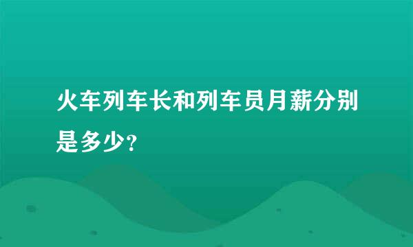 火车列车长和列车员月薪分别是多少？