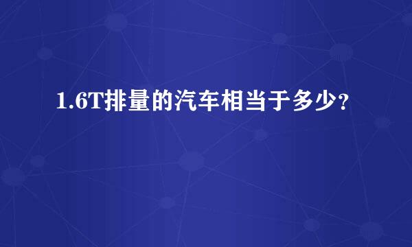 1.6T排量的汽车相当于多少？