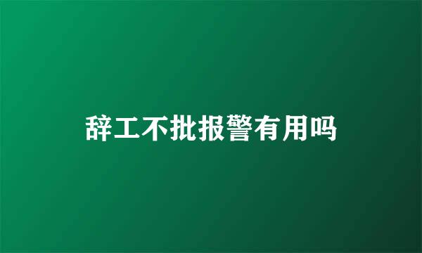 辞工不批报警有用吗