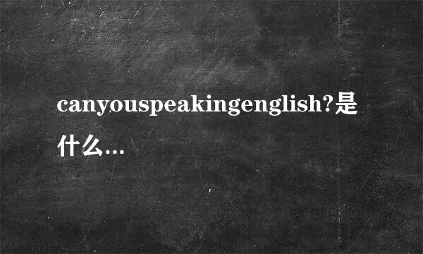 canyouspeakingenglish?是什么意思？拜托了各位 谢谢