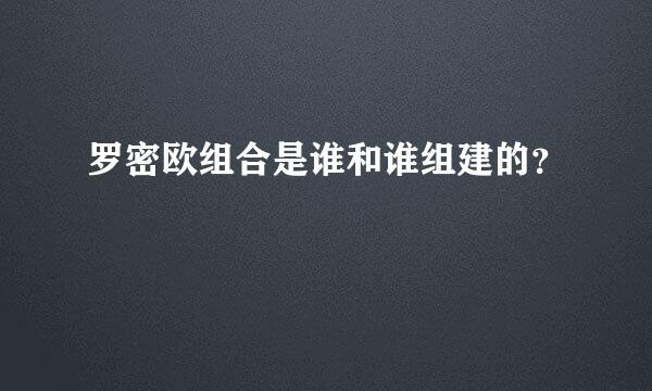 罗密欧组合是谁和谁组建的？