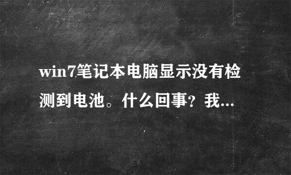 win7笔记本电脑显示没有检测到电池。什么回事？我明明把电源连上了。而且一断掉电源就会关机。