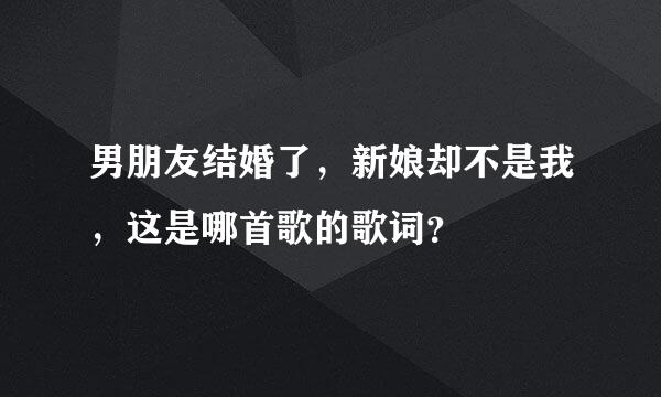 男朋友结婚了，新娘却不是我，这是哪首歌的歌词？