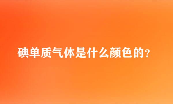 碘单质气体是什么颜色的？