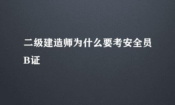 二级建造师为什么要考安全员B证