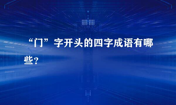 “门”字开头的四字成语有哪些？