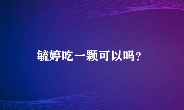 毓婷吃一颗可以吗？