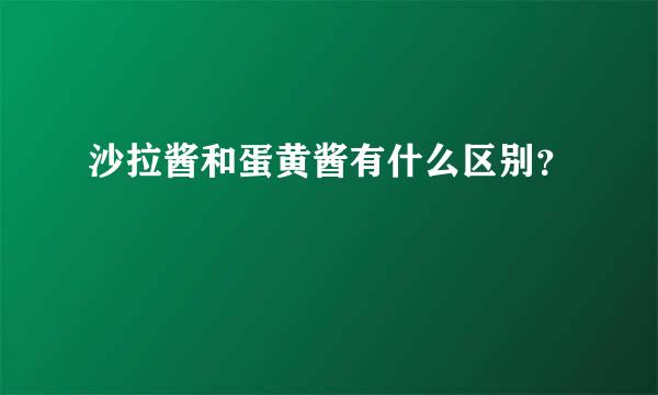 沙拉酱和蛋黄酱有什么区别？