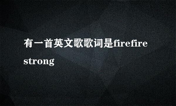 有一首英文歌歌词是firefire strong