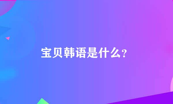 宝贝韩语是什么？