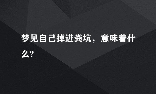 梦见自己掉进粪坑，意味着什么?