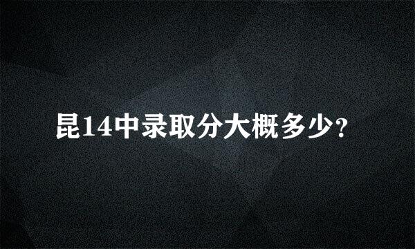 昆14中录取分大概多少？