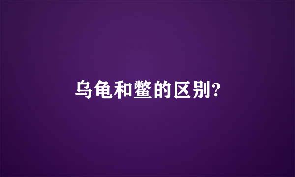 乌龟和鳖的区别?