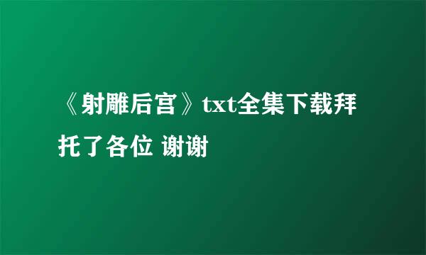 《射雕后宫》txt全集下载拜托了各位 谢谢