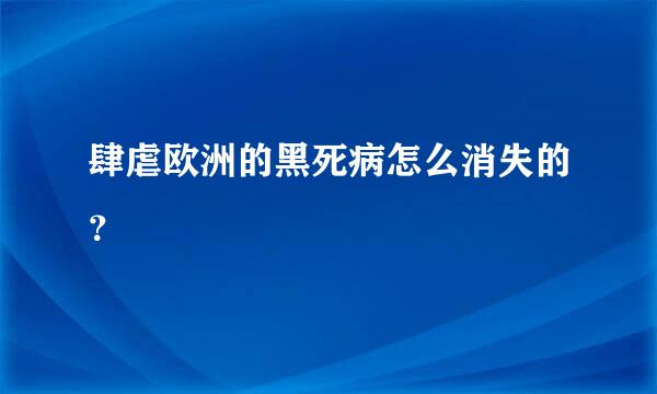 肆虐欧洲的黑死病怎么消失的？