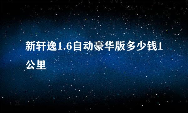 新轩逸1.6自动豪华版多少钱1公里