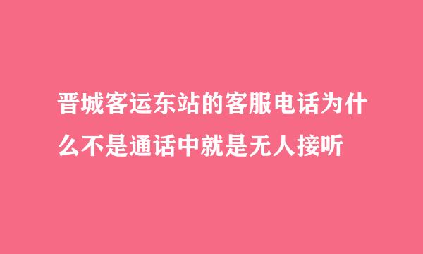 晋城客运东站的客服电话为什么不是通话中就是无人接听