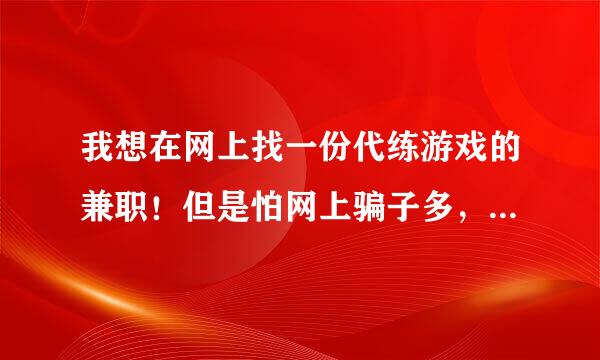 我想在网上找一份代练游戏的兼职！但是怕网上骗子多，想找一个可靠一点的。不要收押金的。。