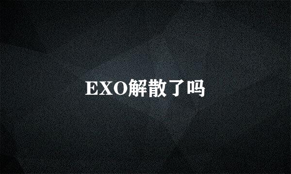 EXO解散了吗