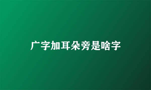 广字加耳朵旁是啥字