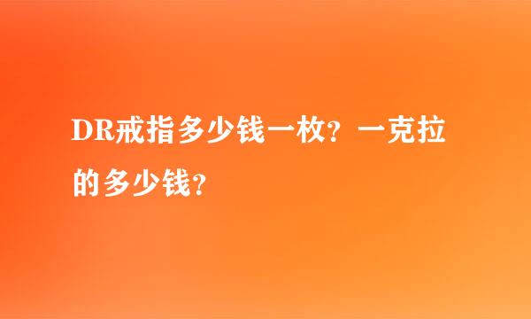 DR戒指多少钱一枚？一克拉的多少钱？