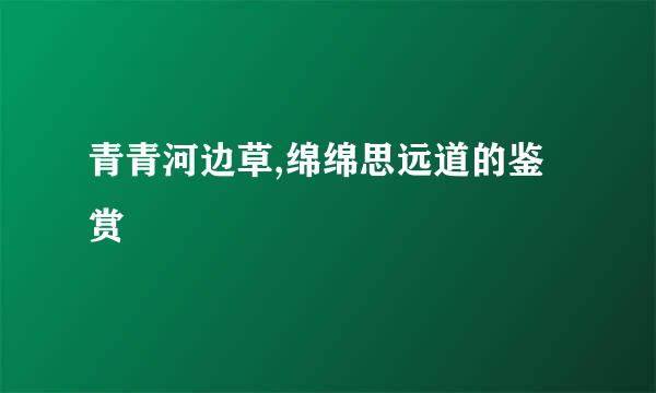 青青河边草,绵绵思远道的鉴赏