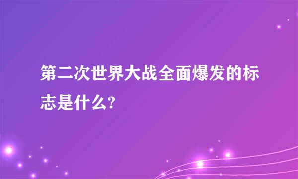 第二次世界大战全面爆发的标志是什么?