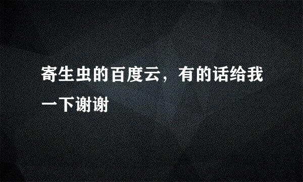 寄生虫的百度云，有的话给我一下谢谢