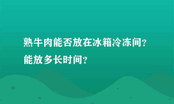 熟牛肉能否放在冰箱冷冻间？能放多长时间？