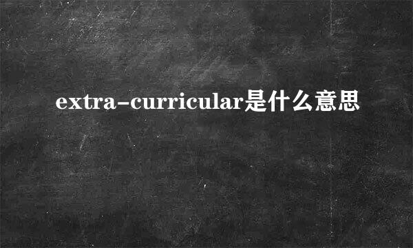 extra-curricular是什么意思