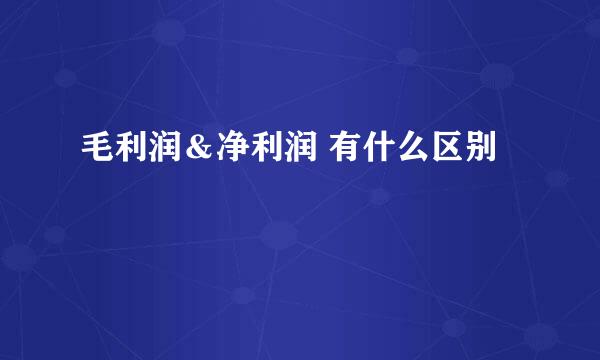 毛利润＆净利润 有什么区别