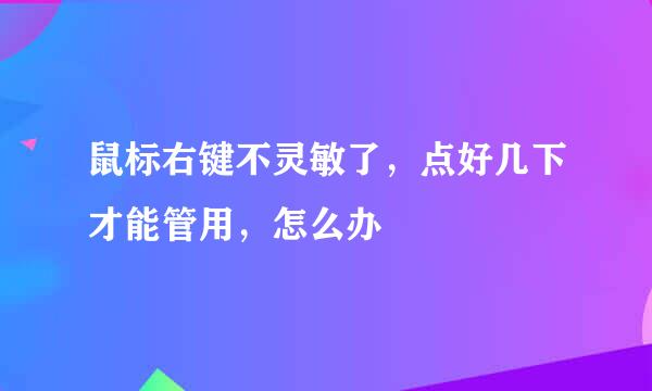 鼠标右键不灵敏了，点好几下才能管用，怎么办