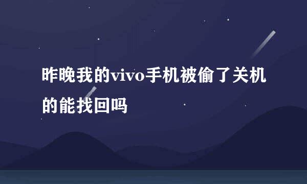 昨晚我的vivo手机被偷了关机的能找回吗