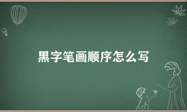 黑字笔画顺序怎么写