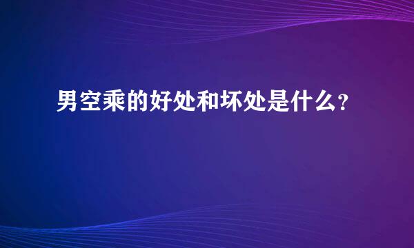 男空乘的好处和坏处是什么？