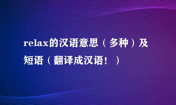 relax的汉语意思（多种）及短语（翻译成汉语！）