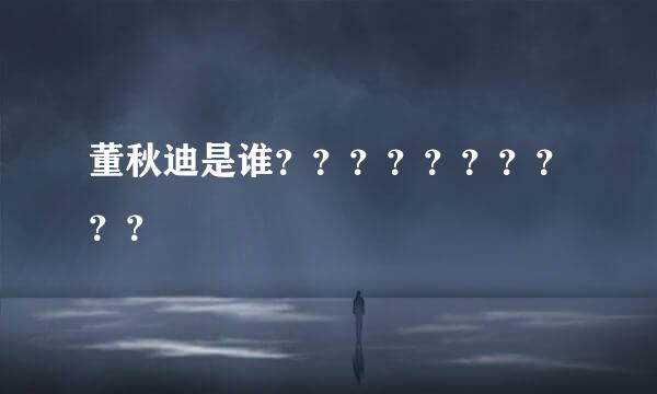 董秋迪是谁？？？？？？？？？？