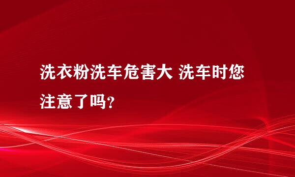 洗衣粉洗车危害大 洗车时您注意了吗？