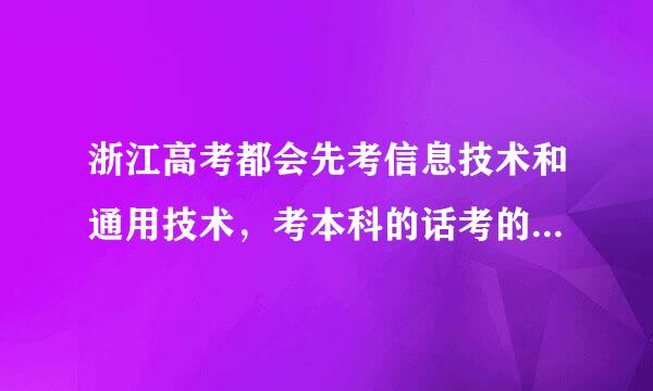 浙江高考都会先考信息技术和通用技术，考本科的话考的不好也没关系吗？