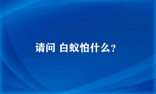 请问 白蚁怕什么？