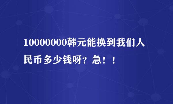 10000000韩元能换到我们人民币多少钱呀？急！！