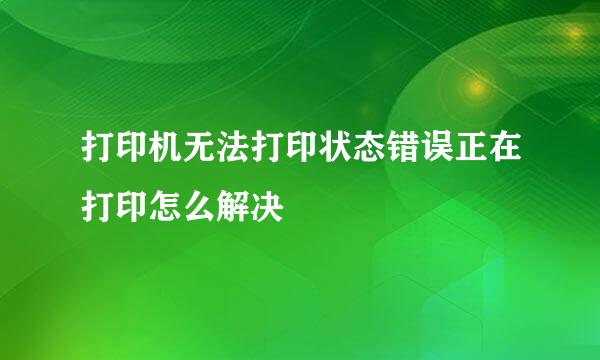 打印机无法打印状态错误正在打印怎么解决