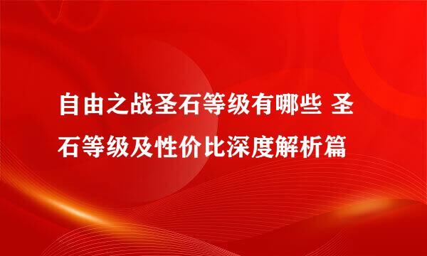 自由之战圣石等级有哪些 圣石等级及性价比深度解析篇