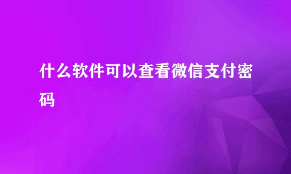 什么软件可以查看微信支付密码