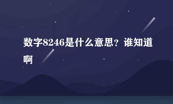 数字8246是什么意思？谁知道啊